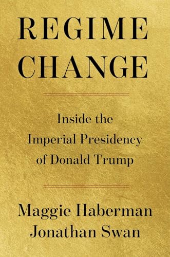 Regime change : inside the imperial presidency of Donald Trump /