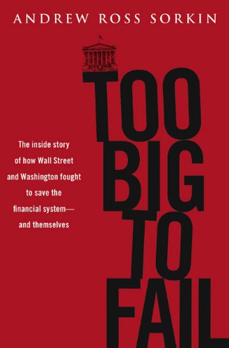 Too big to fail : the inside story of how Wall Street and Washington fought to save the financial system from crisis--and themselves