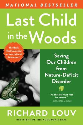 Last child in the woods : saving our children from nature-deficit disorder