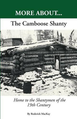 More about...the camboose shanty : home to the shantymen of the Ottawa Valley