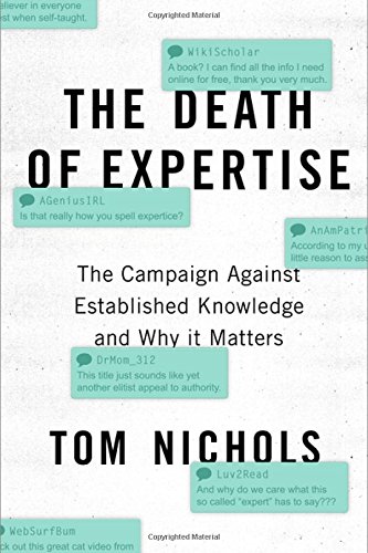 The Death of expertise : the campaign against established knowledge and why it matters