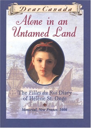 Alone in an untamed land : the filles du Roi diary of Helene St. Onge