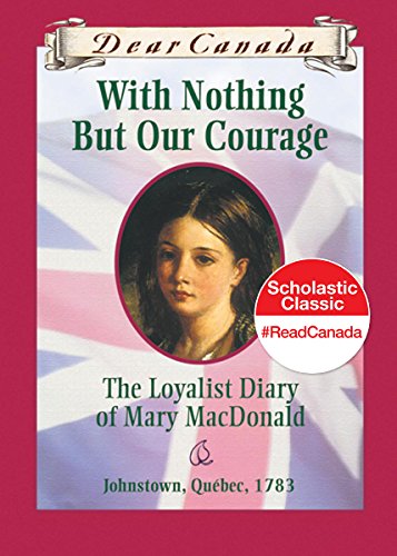 With nothing but our courage : the Loyalist diary of Mary MacDonald