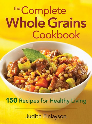 The Complete whole grains cookbook : 150 recipes for healthy living