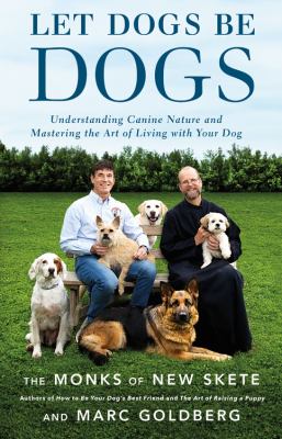 Let dogs be dogs : understanding canine nature and mastering the art of living with your dog