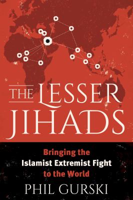 The Lesser Jihads : bringing the Islamist extremist fight to the world